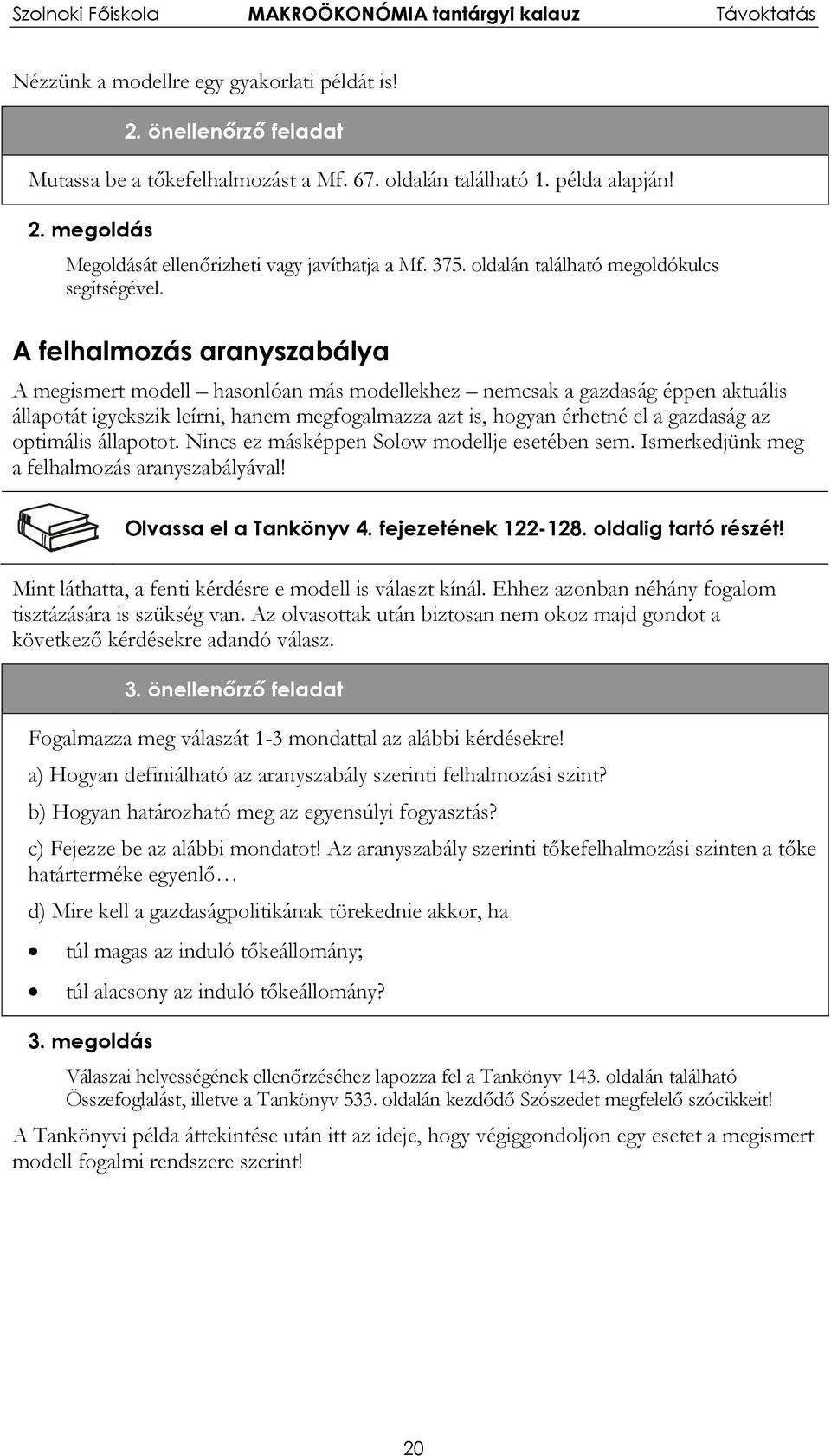 A felhalmozás aranyszabálya A megismert modell hasonlóan más modellekhez nemcsak a gazdaság éppen aktuális állapotát igyekszik leírni, hanem megfogalmazza azt is, hogyan érhetné el a gazdaság az