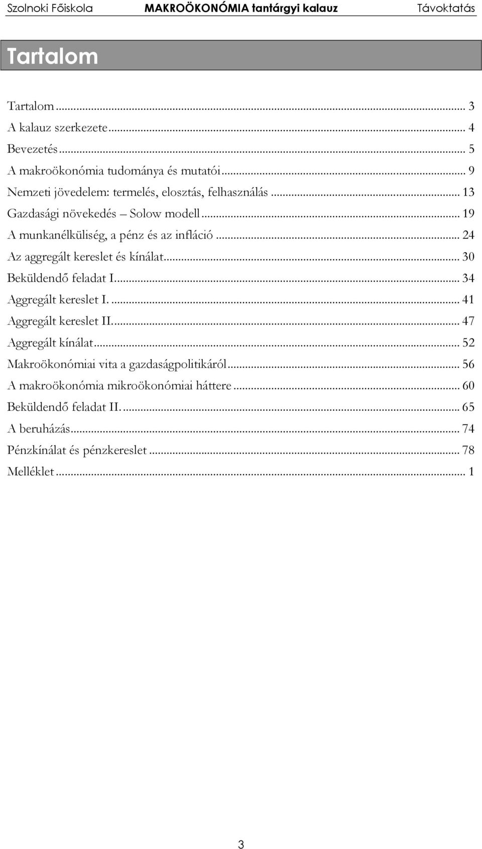 .. 24 Az aggregált kereslet és kínálat... 30 Beküldendő feladat I... 34 Aggregált kereslet I.... 41 Aggregált kereslet II... 47 Aggregált kínálat.