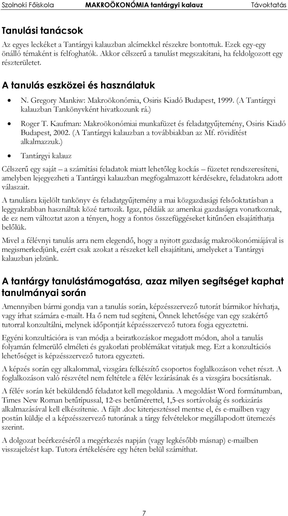 (A Tantárgyi kalauzban Tankönyvként hivatkozunk rá.) Roger T. Kaufman: Makroökonómiai munkafüzet és feladatgyűjtemény, Osiris Kiadó Budapest, 2002. (A Tantárgyi kalauzban a továbbiakban az Mf.