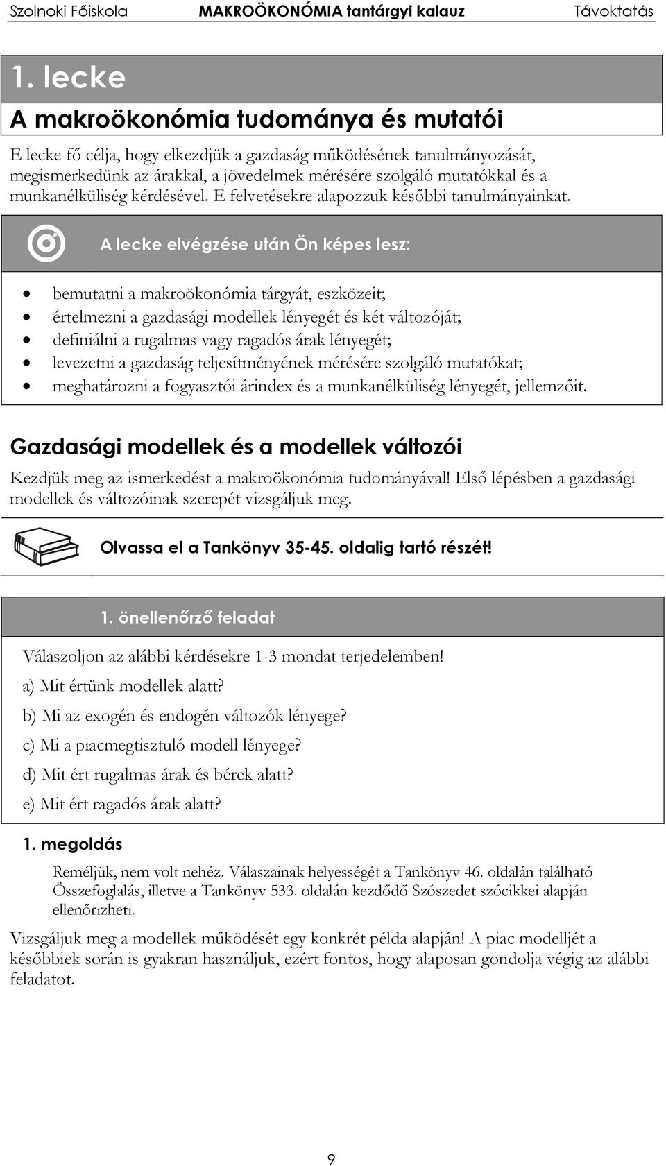 A lecke elvégzése után Ön képes lesz: bemutatni a makroökonómia tárgyát, eszközeit; értelmezni a gazdasági modellek lényegét és két változóját; definiálni a rugalmas vagy ragadós árak lényegét;