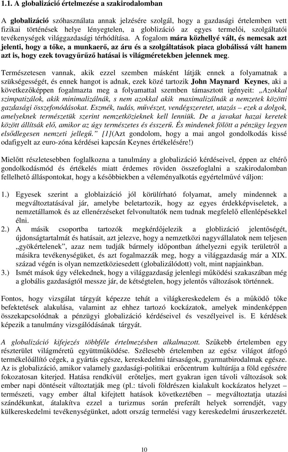 A fogalom mára közhellyé vált, és nemcsak azt jelenti, hogy a tıke, a munkaerı, az áru és a szolgáltatások piaca globálissá vált hanem azt is, hogy ezek tovagyőrőzı hatásai is világméretekben