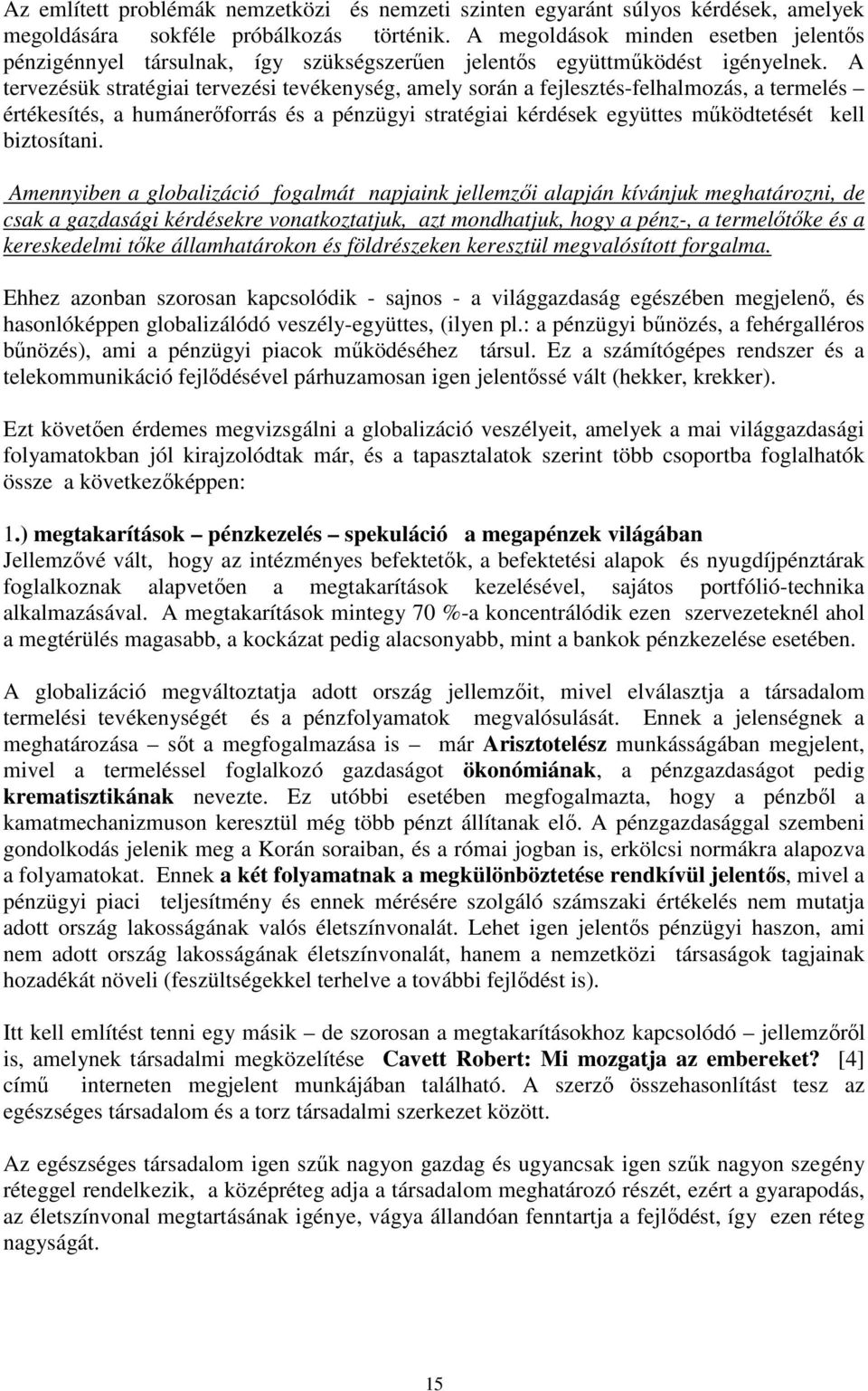 A tervezésük stratégiai tervezési tevékenység, amely során a fejlesztés-felhalmozás, a termelés értékesítés, a humánerıforrás és a pénzügyi stratégiai kérdések együttes mőködtetését kell biztosítani.