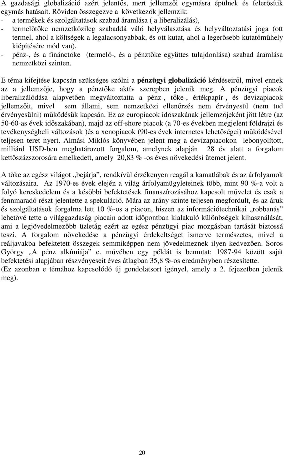 termel, ahol a költségek a legalacsonyabbak, és ott kutat, ahol a legerısebb kutatómőhely kiépítésére mód van), - pénz-, és a finánctıke (termelı-, és a pénztıke együttes tulajdonlása) szabad