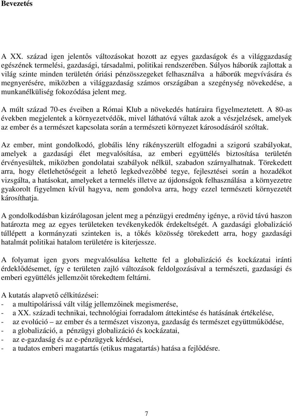 a munkanélküliség fokozódása jelent meg. A múlt század 70-es éveiben a Római Klub a növekedés határaira figyelmeztetett.