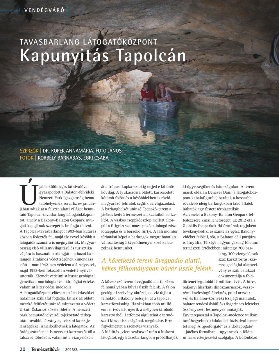 Ez év januárjában adták át a felszín alatti világot bemutató Tapolcai-tavasbarlang Látogatóközpontot, amely a Bakony Balaton Geopark nyugati kapujának szerepét is be fogja tölteni.