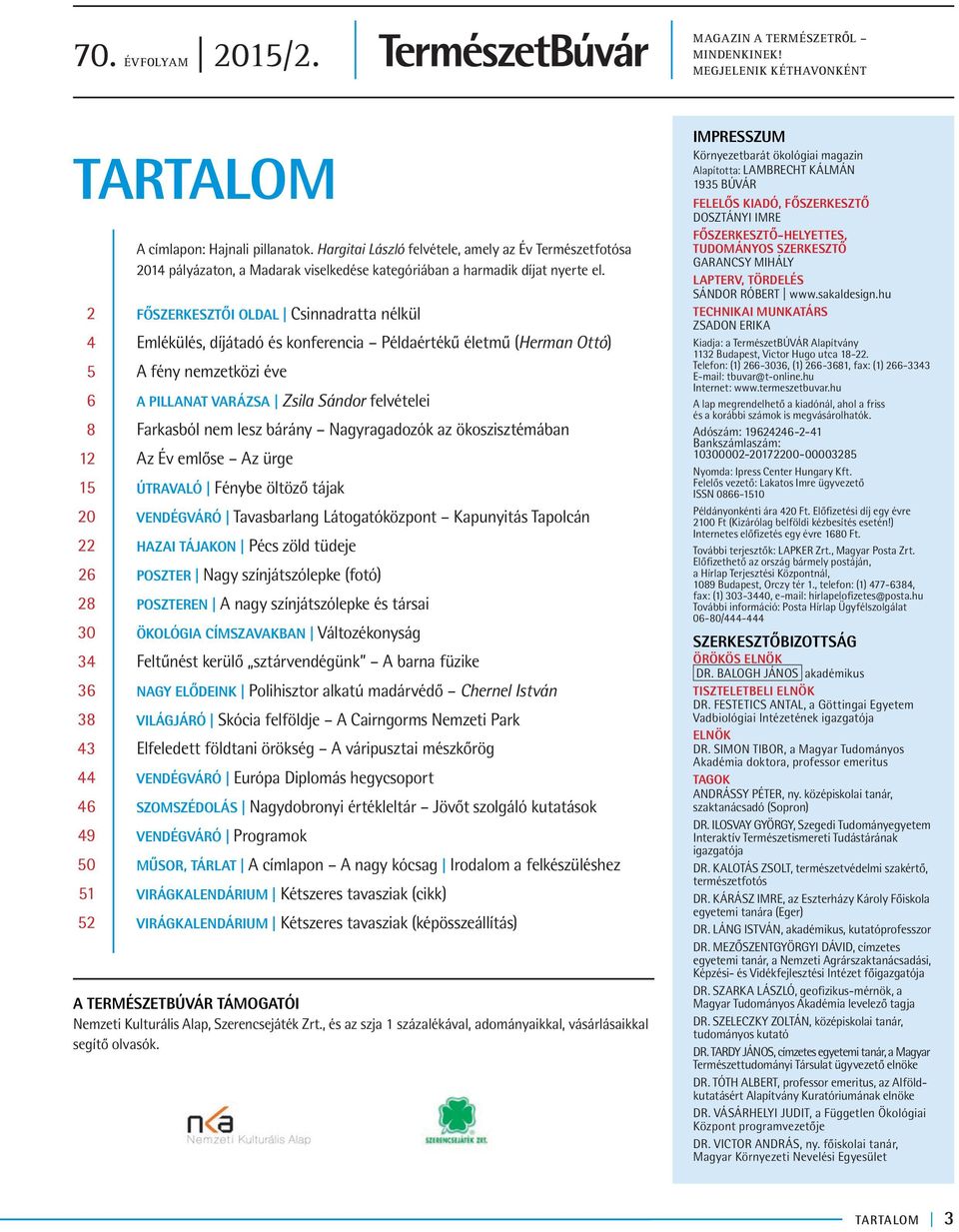 Főszerkesztői oldal Csinnadratta nélkül Emlékülés, díjátadó és konferencia Példaértékű életmű (Herman Ottó) A fény nemzetközi éve A PILLANAT VARÁZSA Zsila Sándor felvételei Farkasból nem lesz bárány