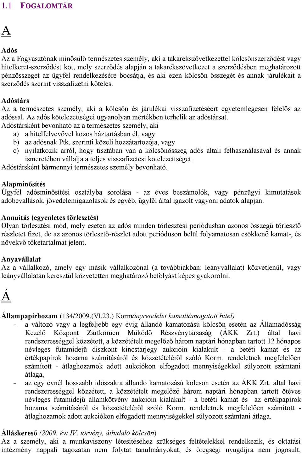 Adóstárs Az a természetes személy, aki a kölcsön és járulékai visszafizetéséért egyetemlegesen felelős az adóssal. Az adós kötelezettségei ugyanolyan mértékben terhelik az adóstársat.