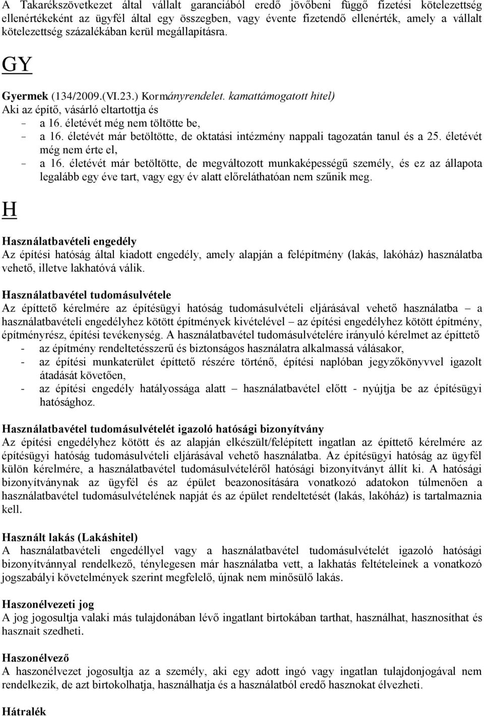 életévét még nem töltötte be, - a 16. életévét már betöltötte, de oktatási intézmény nappali tagozatán tanul és a 25. életévét még nem érte el, - a 16.