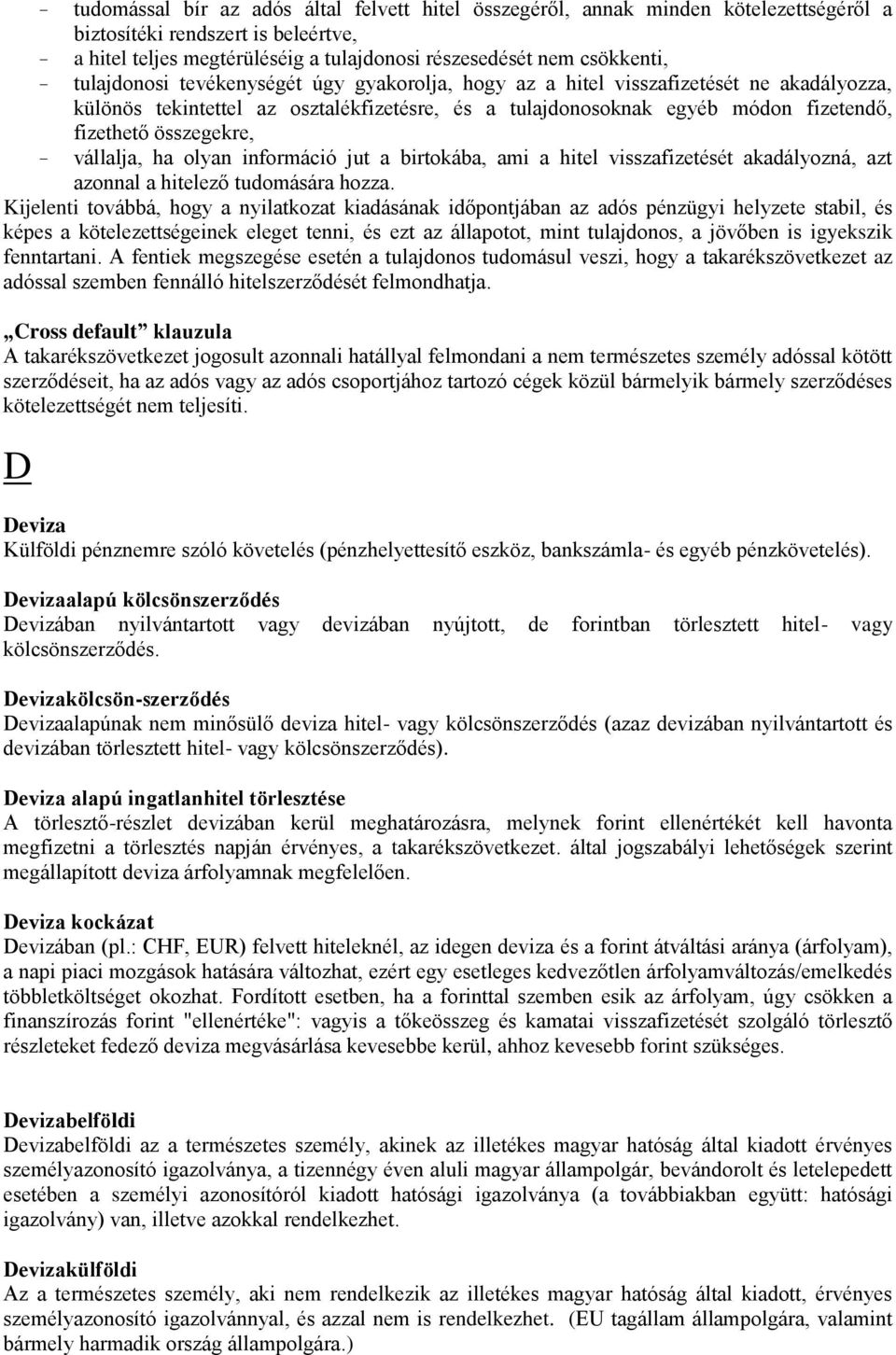 - vállalja, ha olyan információ jut a birtokába, ami a hitel visszafizetését akadályozná, azt azonnal a hitelező tudomására hozza.