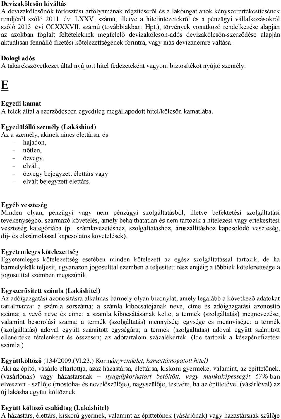 ), törvények vonatkozó rendelkezése alapján az azokban foglalt feltételeknek megfelelő devizakölcsön-adós devizakölcsön-szerződése alapján aktuálisan fennálló fizetési kötelezettségének forintra,