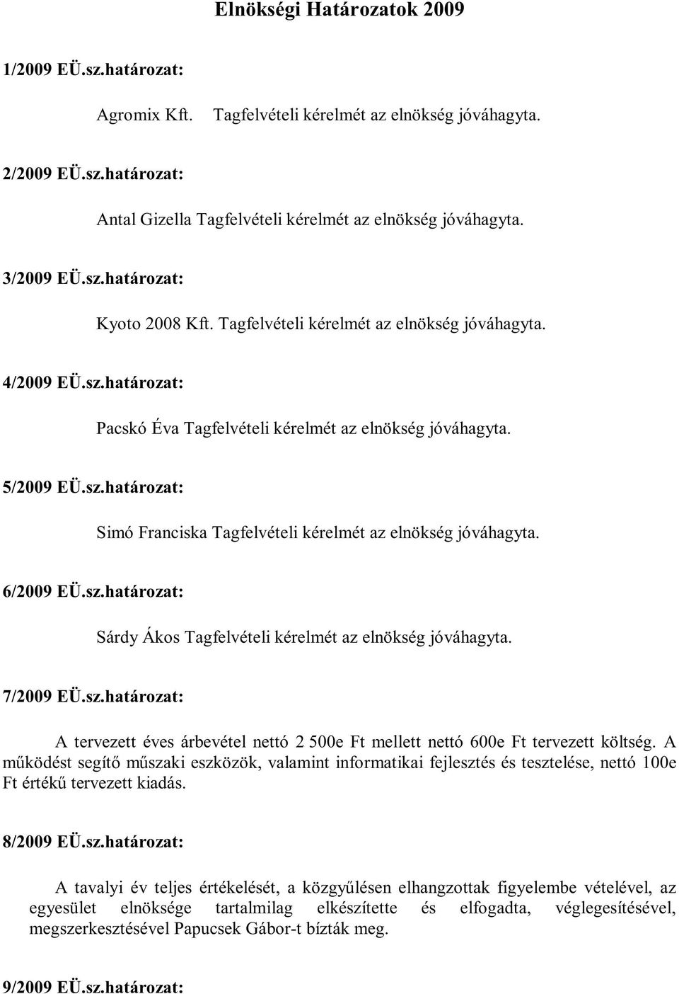 6/2009 EÜ.sz.határozat: Sárdy Ákos Tagfelvételi kérelmét az elnökség jóváhagyta. 7/2009 EÜ.sz.határozat: A tervezett éves árbevétel nettó 2 500e Ft mellett nettó 600e Ft tervezett költség.