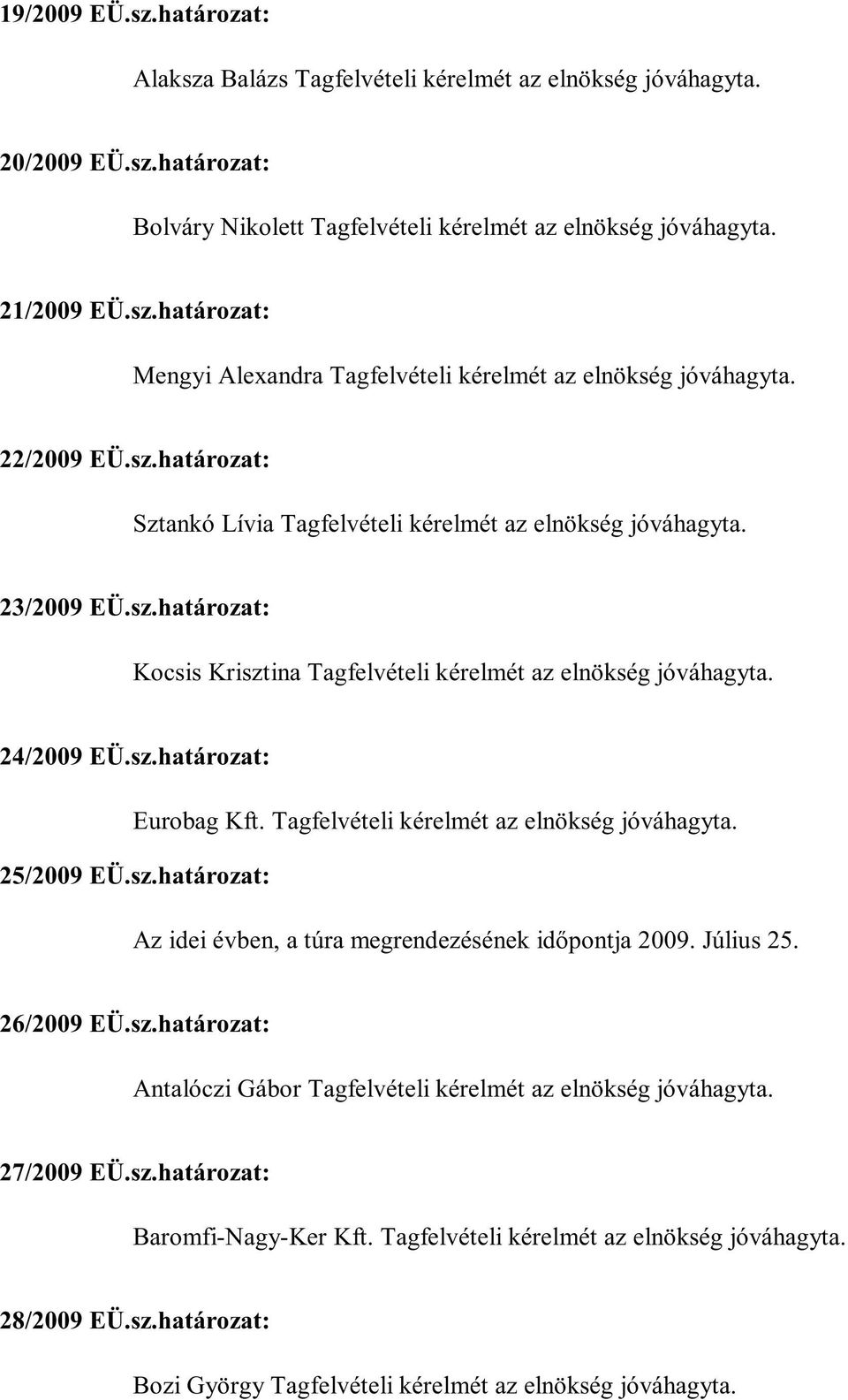 Tagfelvételi kérelmét az elnökség jóváhagyta. 25/2009 EÜ.sz.határozat: Az idei évben, a túra megrendezésének időpontja 2009. Július 25. 26/2009 EÜ.sz.határozat: Antalóczi Gábor Tagfelvételi kérelmét az elnökség jóváhagyta.