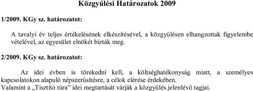 elhangzottak figyelembe vételével, az egyesület elnökét bízták meg. 2/2009. KGy sz.