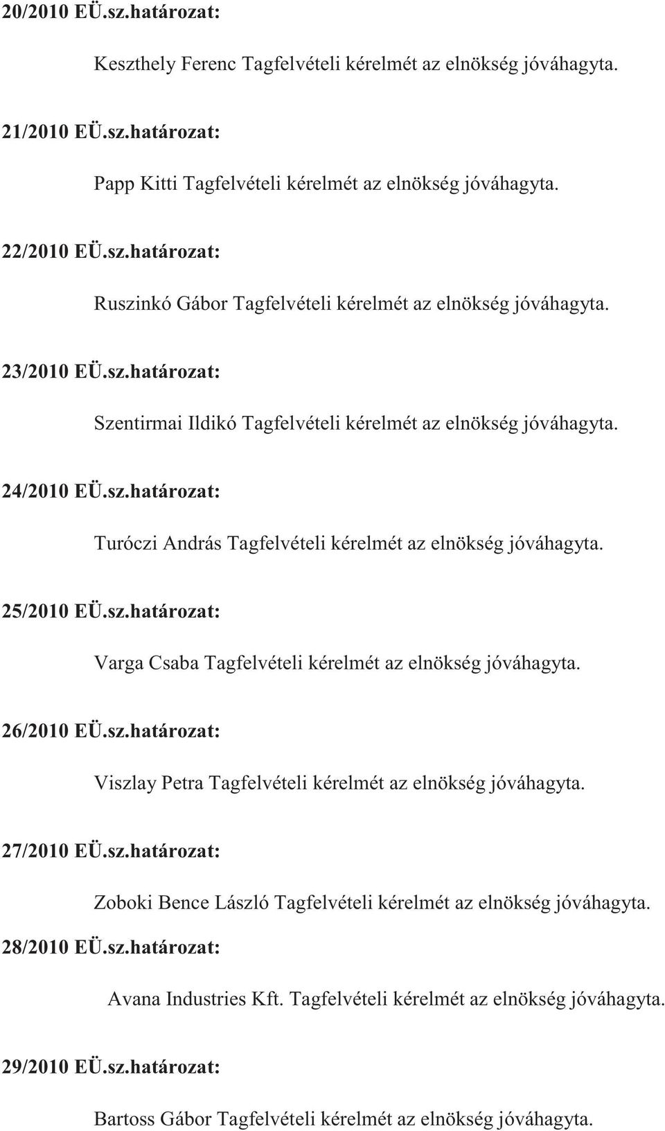 26/2010 EÜ.sz.határozat: Viszlay Petra Tagfelvételi kérelmét az elnökség jóváhagyta. 27/2010 EÜ.sz.határozat: Zoboki Bence László Tagfelvételi kérelmét az elnökség jóváhagyta. 28/2010 EÜ.sz.határozat: Avana Industries Kft.