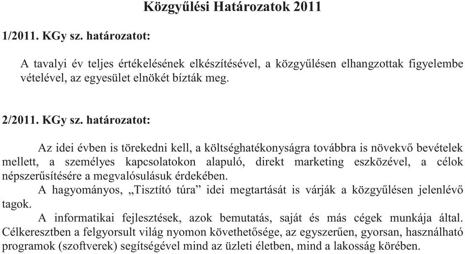 határozatot: Az idei évben is törekedni kell, a költséghatékonyságra továbbra is növekv bevételek mellett, a személyes kapcsolatokon alapuló, direkt marketing eszközével, a célok népszer