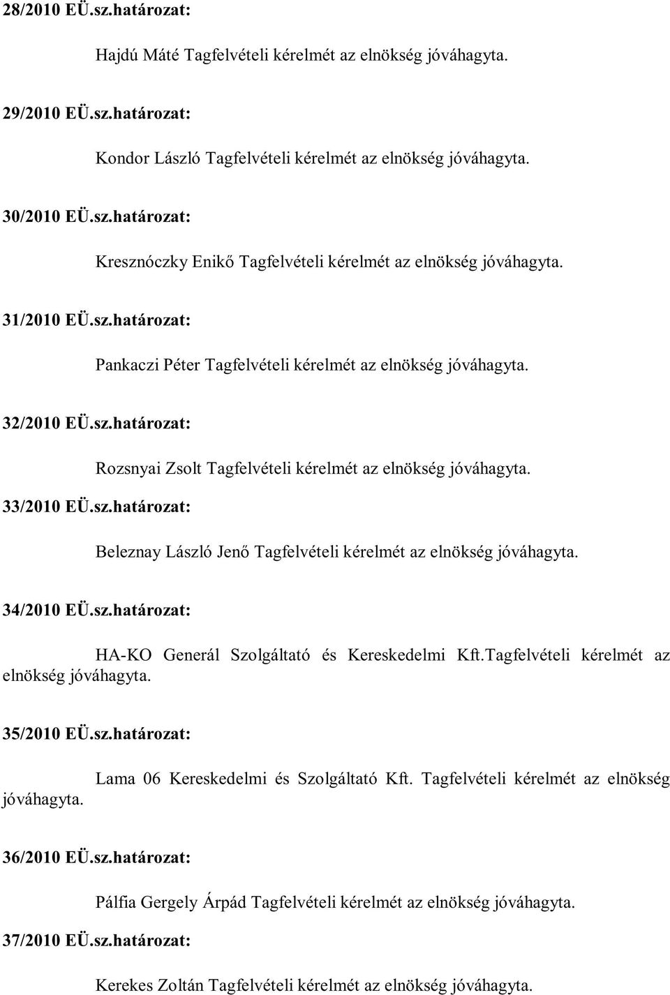 34/2010 EÜ.sz.határozat: HA-KO Generál Szolgáltató és Kereskedelmi Kft.Tagfelvételi kérelmét az elnökség jóváhagyta. 35/2010 EÜ.sz.határozat: jóváhagyta. Lama 06 Kereskedelmi és Szolgáltató Kft.