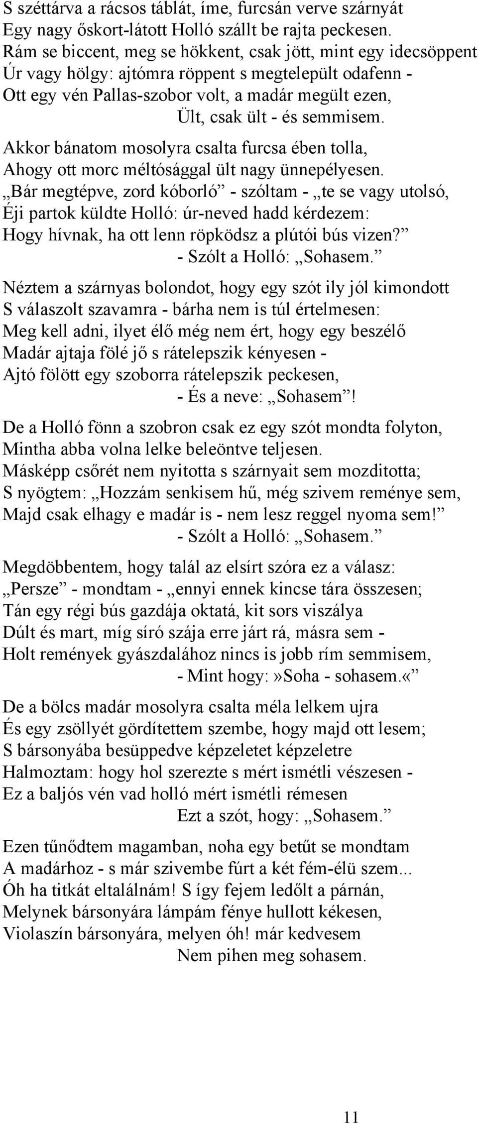 Akkor bánatom mosolyra csalta furcsa ében tolla, Ahogy ott morc méltósággal ült nagy ünnepélyesen.