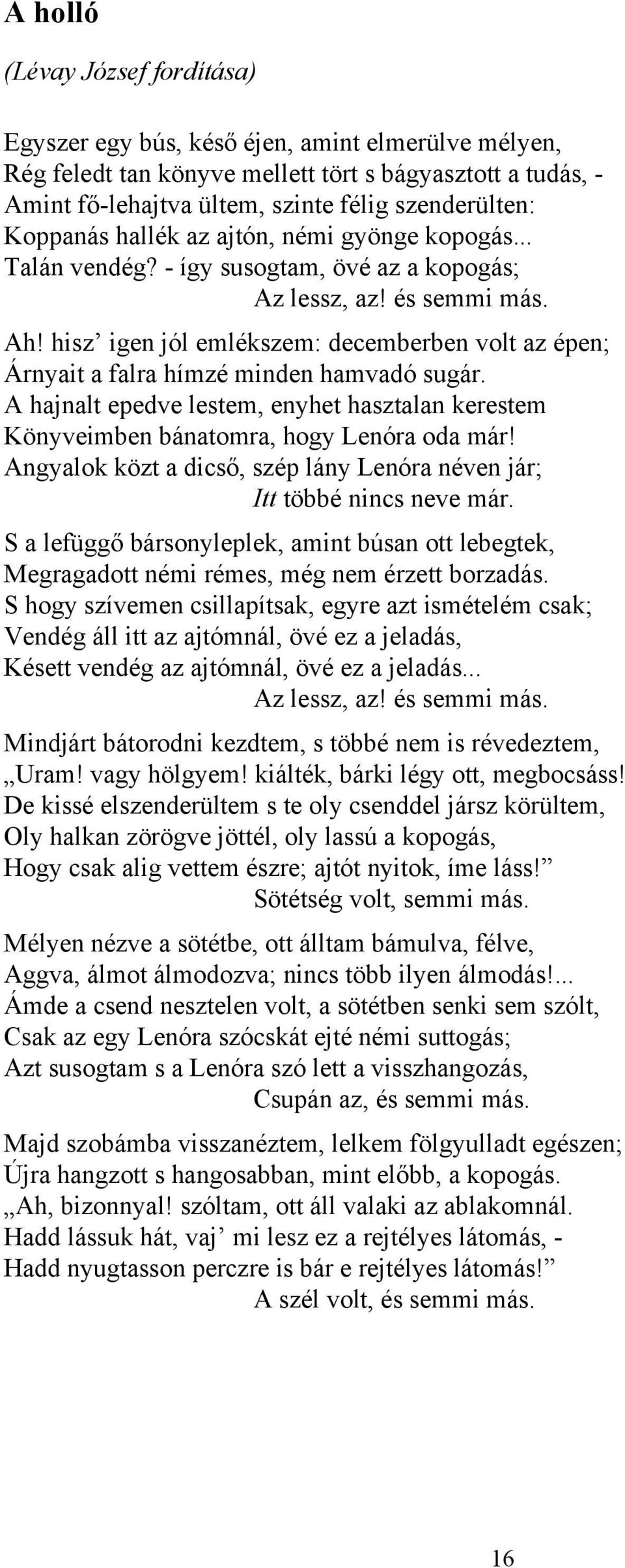 hisz igen jól emlékszem: decemberben volt az épen; Árnyait a falra hímzé minden hamvadó sugár. A hajnalt epedve lestem, enyhet hasztalan kerestem Könyveimben bánatomra, hogy Lenóra oda már!