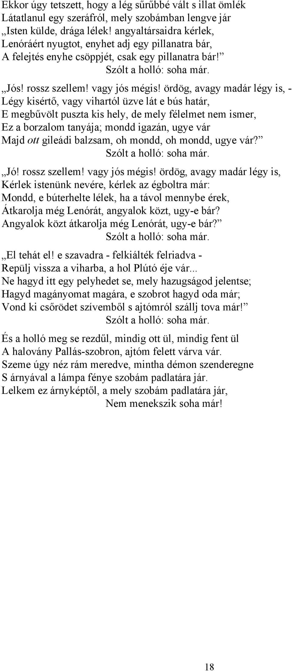 ördög, avagy madár légy is, - Légy kisértő, vagy vihartól üzve lát e bús határ, E megbűvölt puszta kis hely, de mely félelmet nem ismer, Ez a borzalom tanyája; mondd igazán, ugye vár Majd ott gileádi