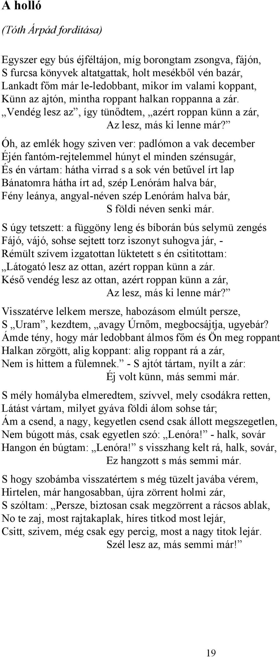 Óh, az emlék hogy sziven ver: padlómon a vak december Éjén fantóm-rejtelemmel húnyt el minden szénsugár, És én vártam: hátha virrad s a sok vén betűvel írt lap Bánatomra hátha írt ad, szép Lenórám