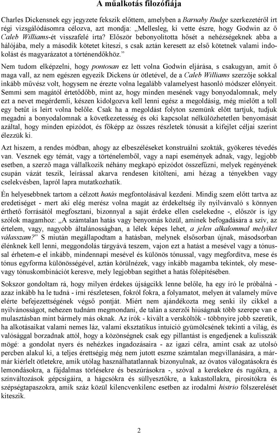 Először bebonyolította hősét a nehézségeknek abba a hálójába, mely a második kötetet kiteszi, s csak aztán keresett az első kötetnek valami indokolást és magyarázatot a történendőkhöz.