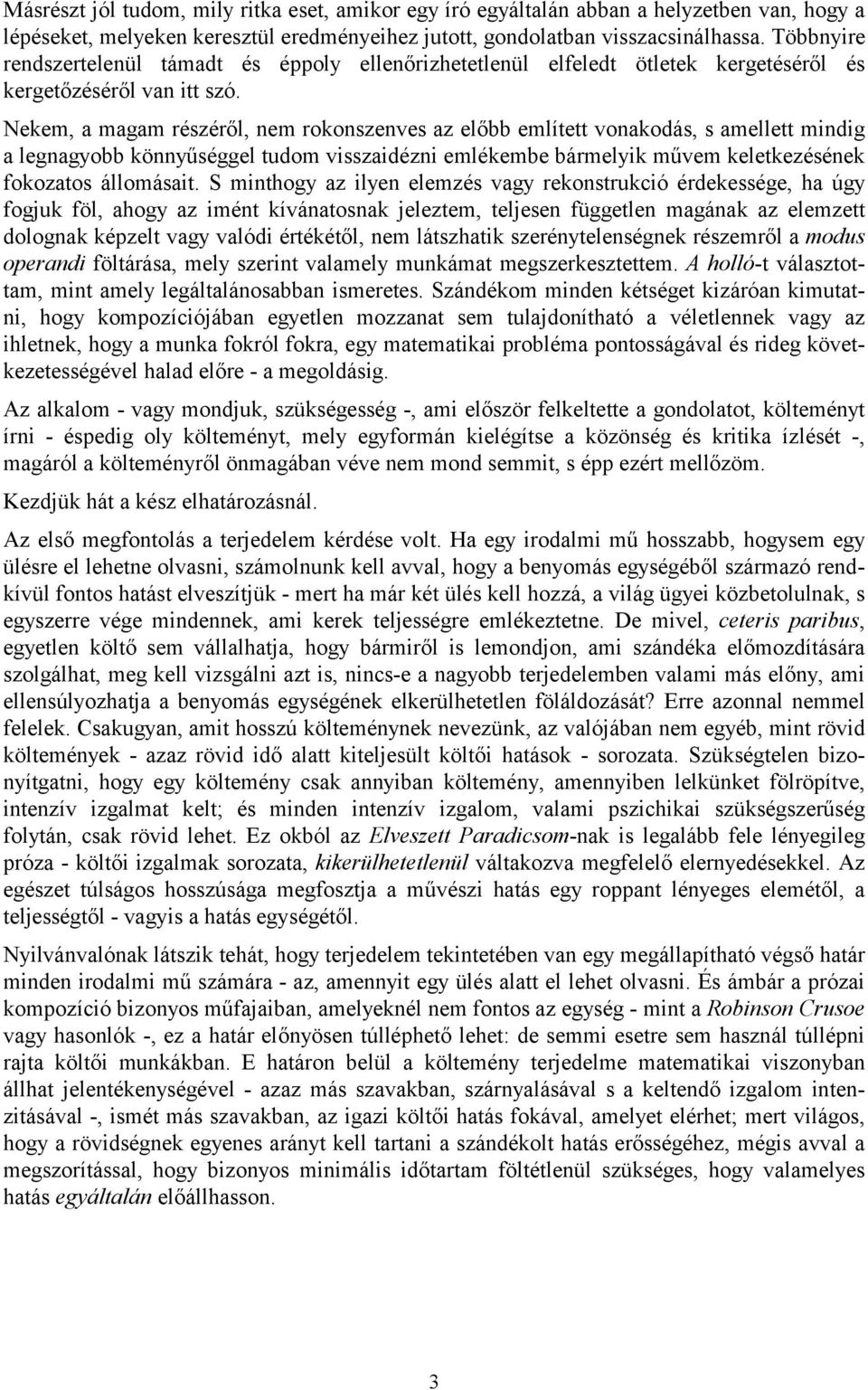 Nekem, a magam részéről, nem rokonszenves az előbb említett vonakodás, s amellett mindig a legnagyobb könnyűséggel tudom visszaidézni emlékembe bármelyik művem keletkezésének fokozatos állomásait.