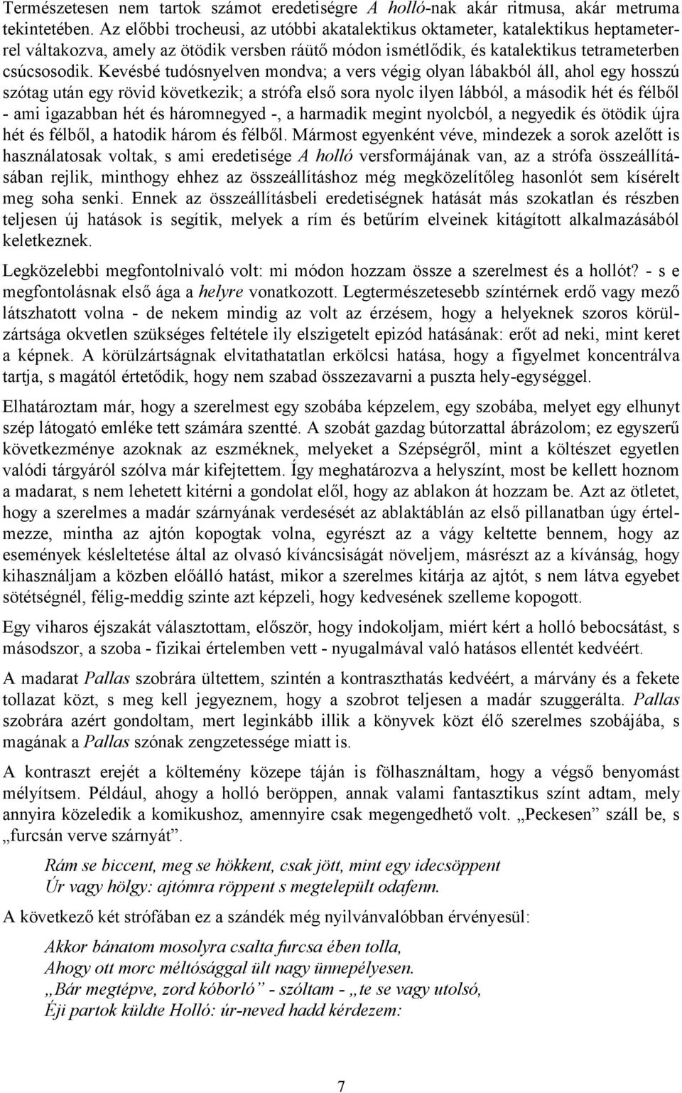 Kevésbé tudósnyelven mondva; a vers végig olyan lábakból áll, ahol egy hosszú szótag után egy rövid következik; a strófa első sora nyolc ilyen lábból, a második hét és félből - ami igazabban hét és