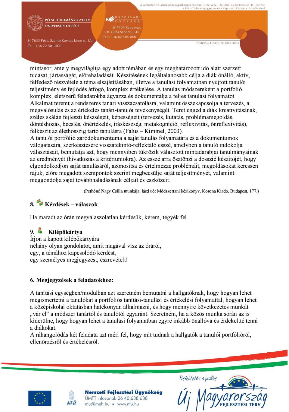 értékelése. A tanulás módszereként a portfólió komplex, életszerű feladatokba ágyazza és dokumentálja a teljes tanulási folyamatot.