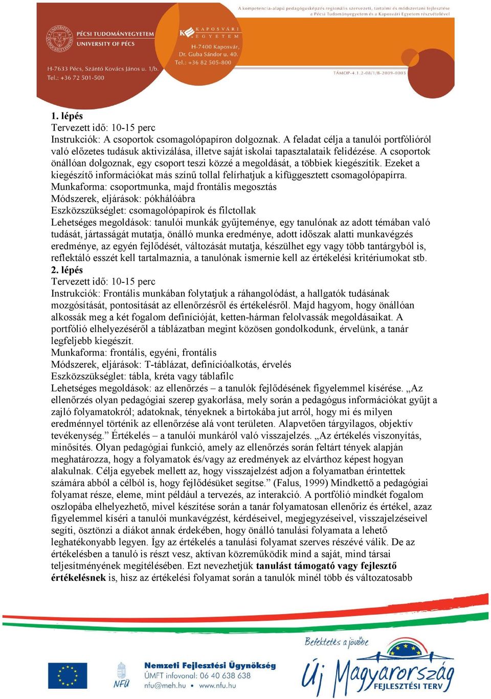 A csoportok önállóan dolgoznak, egy csoport teszi közzé a megoldását, a többiek kiegészítik. Ezeket a kiegészítő információkat más színű tollal felírhatjuk a kifüggesztett csomagolópapírra.
