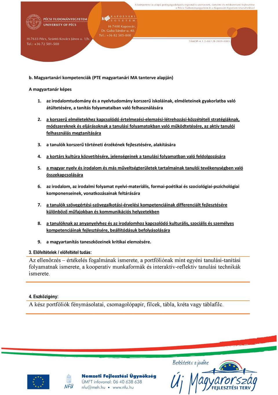 a korszerű elméletekhez kapcsolódó értelmezési-elemzési-létrehozási-közzétételi stratégiáknak, módszereknek és eljárásoknak a tanulási folyamatokban való működtetésére, az aktív tanulói felhasználás