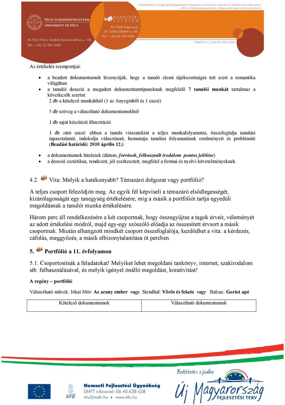 ebben a tanuló visszatekint a teljes munkafolyamatra, összefoglalja tanulási tapasztalatait, indokolja választásait, bemutatja tanulási folyamatának eredményeit és problémáit (Beadási határidő: 2010