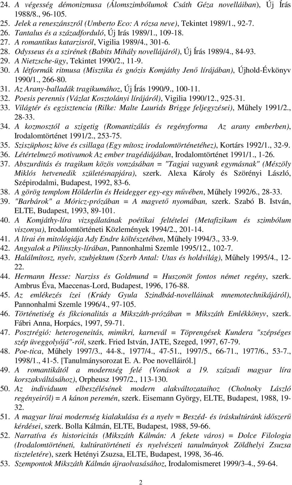 A Nietzsche-ügy, Tekintet 1990/2., 11-9. 30. A létformák ritmusa (Misztika és gnózis Komjáthy Jenő lírájában), Újhold-Évkönyv 1990/1., 266-80. 31. Az Arany-balladák tragikumához, Új Írás 1990/9.