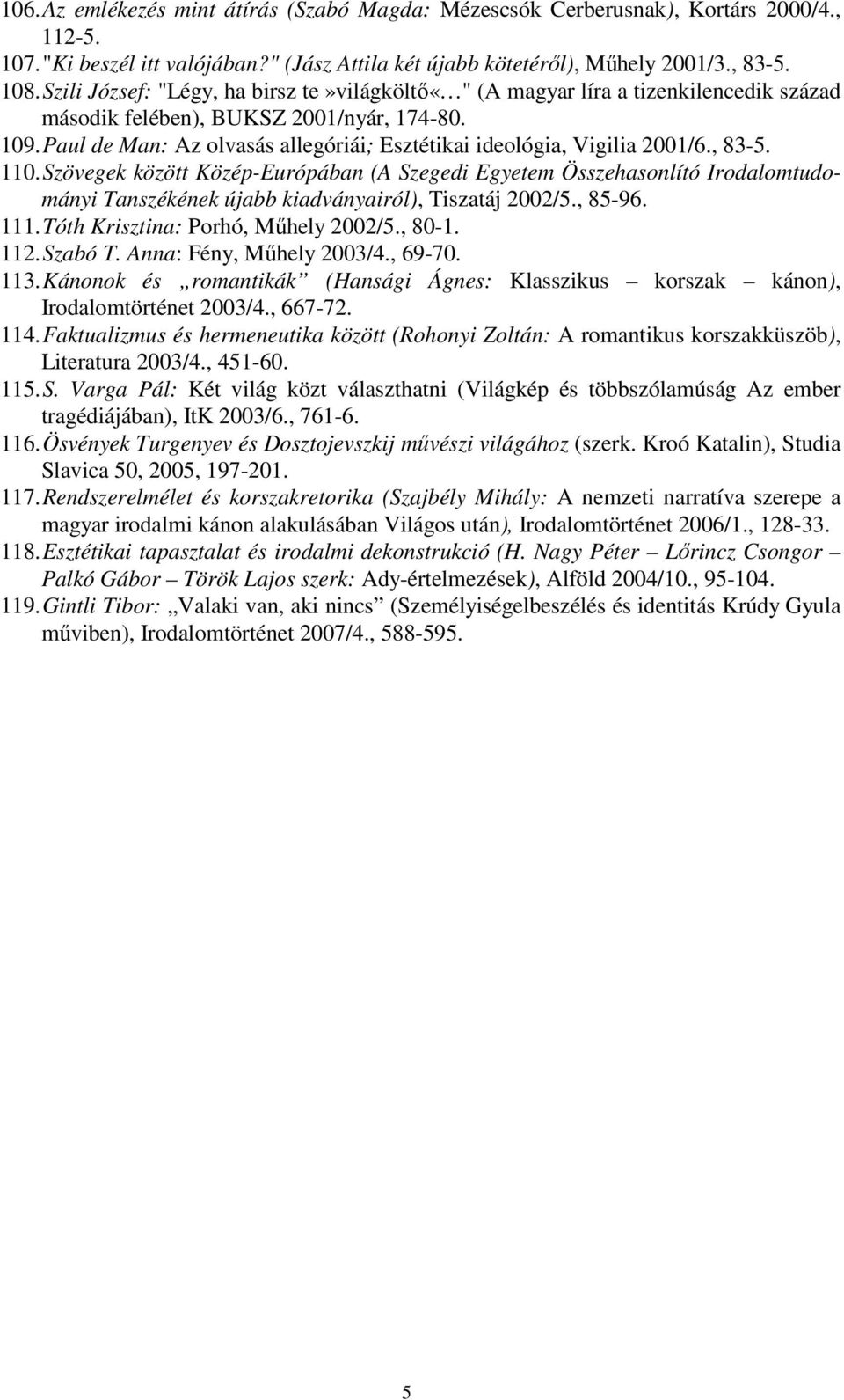 Paul de Man: Az olvasás allegóriái; Esztétikai ideológia, Vigilia 2001/6., 83-5. 110.