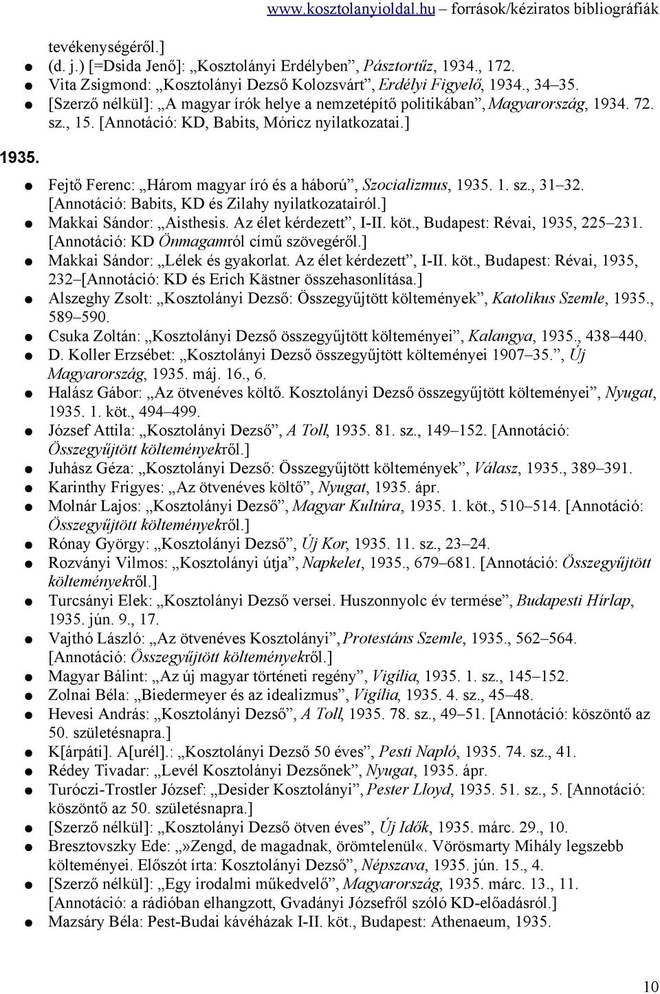 [Annotáció: KD, Babits, Móricz nyilatkozatai.] Fejtő Ferenc: Három magyar író és a háború, Szocializmus, 1935. 1. sz., 31 32. [Annotáció: Babits, KD és Zilahy nyilatkozatairól.