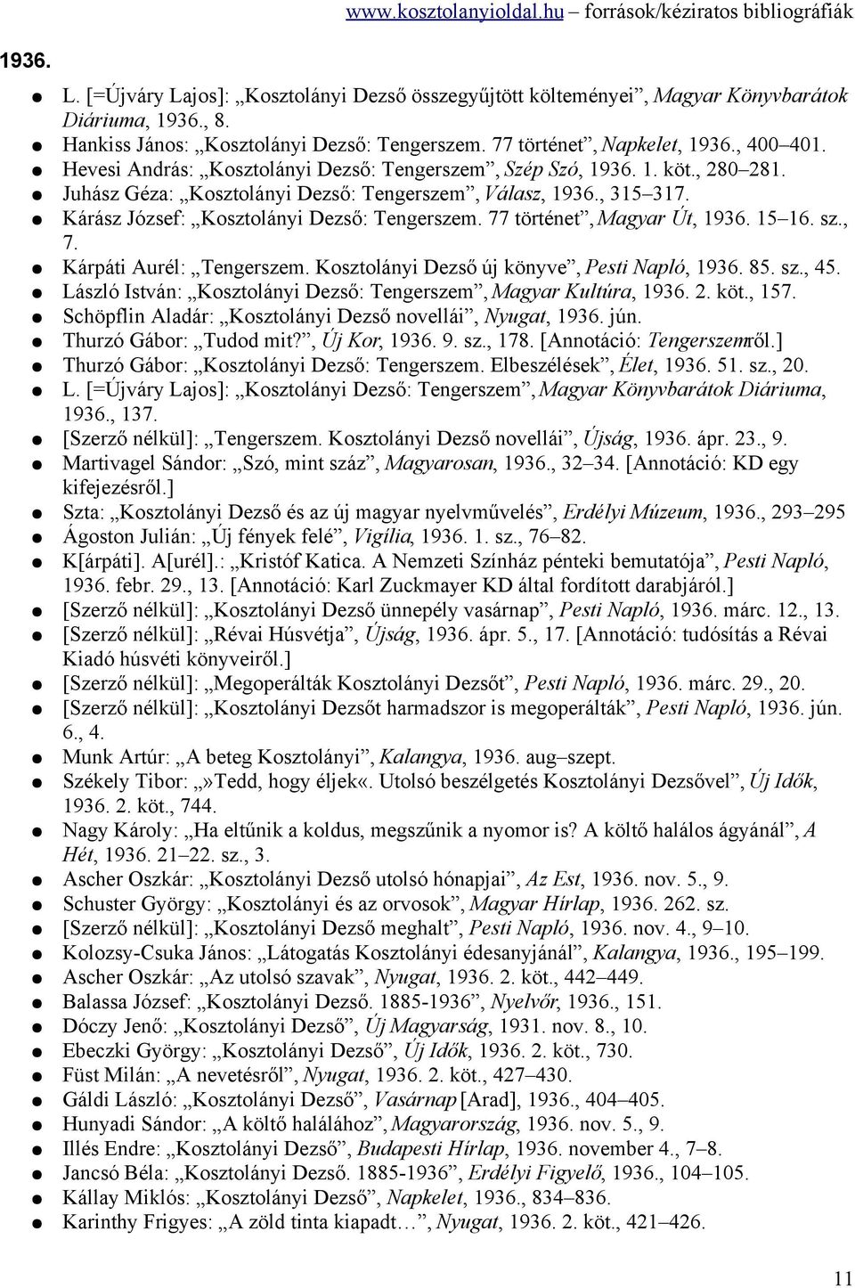 Juhász Géza: Kosztolányi Dezső: Tengerszem, Válasz, 1936., 315 317. Kárász József: Kosztolányi Dezső: Tengerszem. 77 történet, Magyar Út, 1936. 15 16. sz., 7. Kárpáti Aurél: Tengerszem.