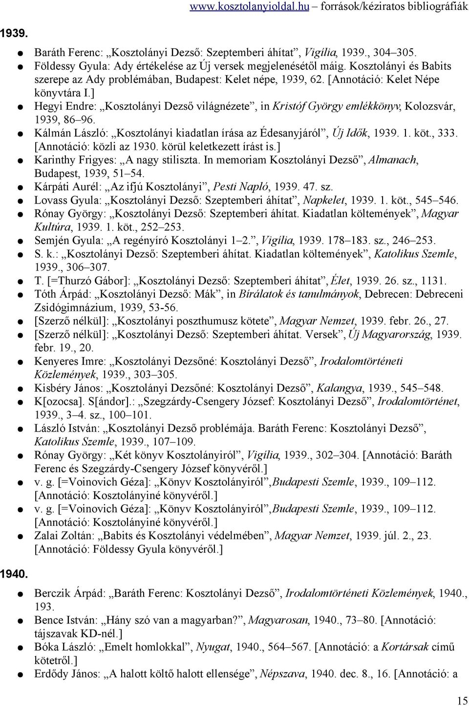 ] Hegyi Endre: Kosztolányi Dezső világnézete, in Kristóf György emlékkönyv, Kolozsvár, 1939, 86 96. Kálmán László: Kosztolányi kiadatlan írása az Édesanyjáról, Új Idők, 1939. 1. köt., 333.