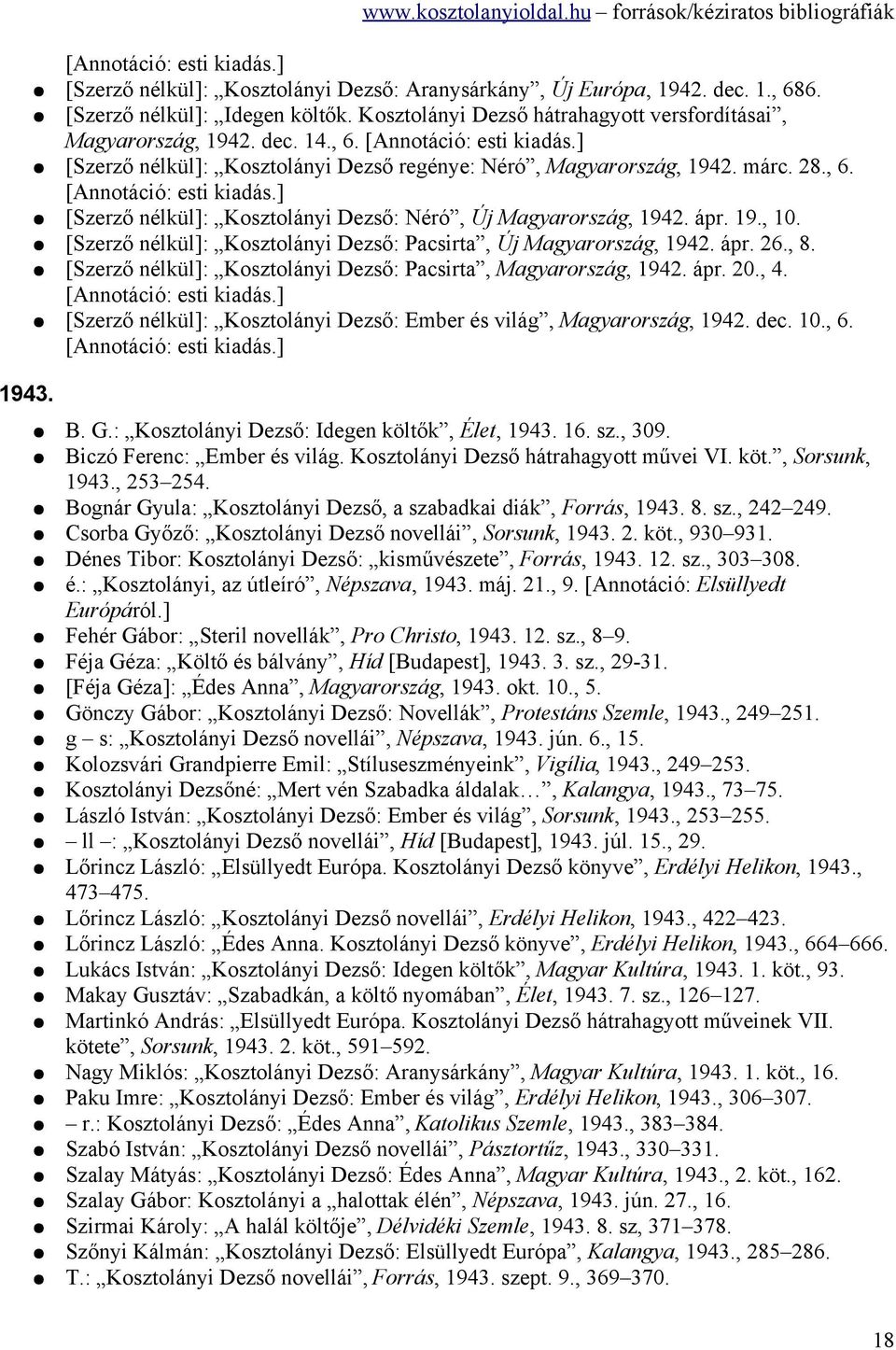 ápr. 19., 10. [Szerző nélkül]: Kosztolányi Dezső: Pacsirta, Új Magyarország, 1942. ápr. 26., 8. [Szerző nélkül]: Kosztolányi Dezső: Pacsirta, Magyarország, 1942. ápr. 20., 4. [Annotáció: esti kiadás.