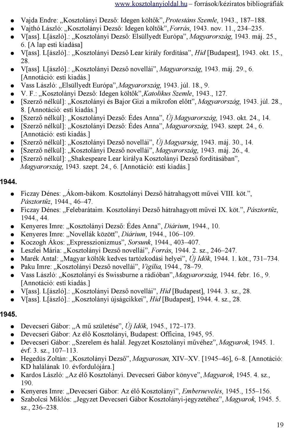 máj. 29., 6. [Annotáció: esti kiadás.] Vass László: Elsüllyedt Európa, Magyarország, 1943. júl. 18., 9. V. F.: Kosztolányi Dezső: Idegen költők, Katolikus Szemle, 1943., 127.