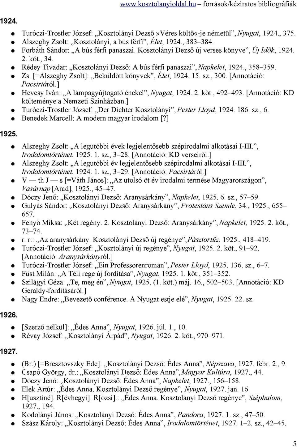 Rédey Tivadar: Kosztolányi Dezső: A bús férfi panaszai, Napkelet, 1924., 358 359. Zs. [=Alszeghy Zsolt]: Beküldött könyvek, Élet, 1924. 15. sz., 300. [Annotáció: 1925. Pacsirtáról.