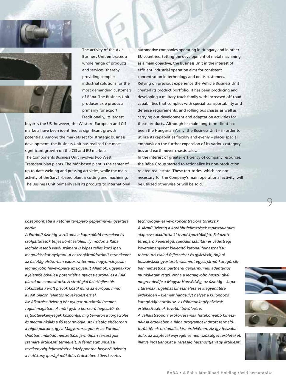 Traditionally, its largest buyer is the US, however, the Western European and CIS markets have been identified as significant growth potentials.