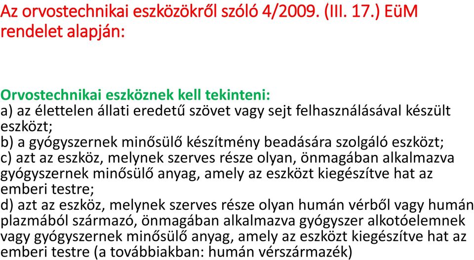 minősülő készítmény beadására szolgáló eszközt; c) azt az eszköz, melynek szerves része olyan, önmagában alkalmazva gyógyszernek minősülő anyag, amely az eszközt