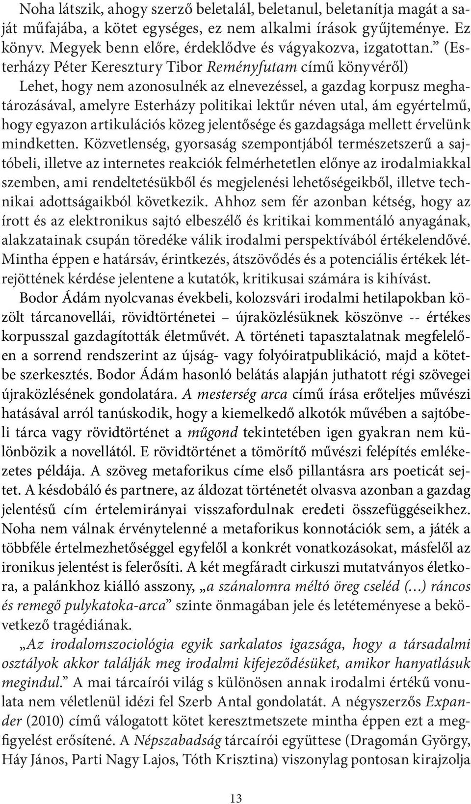 (Esterházy Péter Keresztury Tibor Reményfutam című könyvéről) Lehet, hogy nem azonosulnék az elnevezéssel, a gazdag korpusz meghatározásával, amelyre Esterházy politikai lektűr néven utal, ám