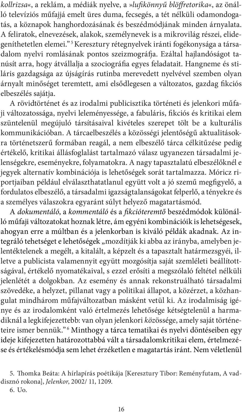 5 Keresztury rétegnyelvek iránti fogékonysága a társadalom nyelvi romlásának pontos szeizmográfja. Ezáltal hajlandóságot tanúsít arra, hogy átvállalja a szociográfia egyes feladatait.