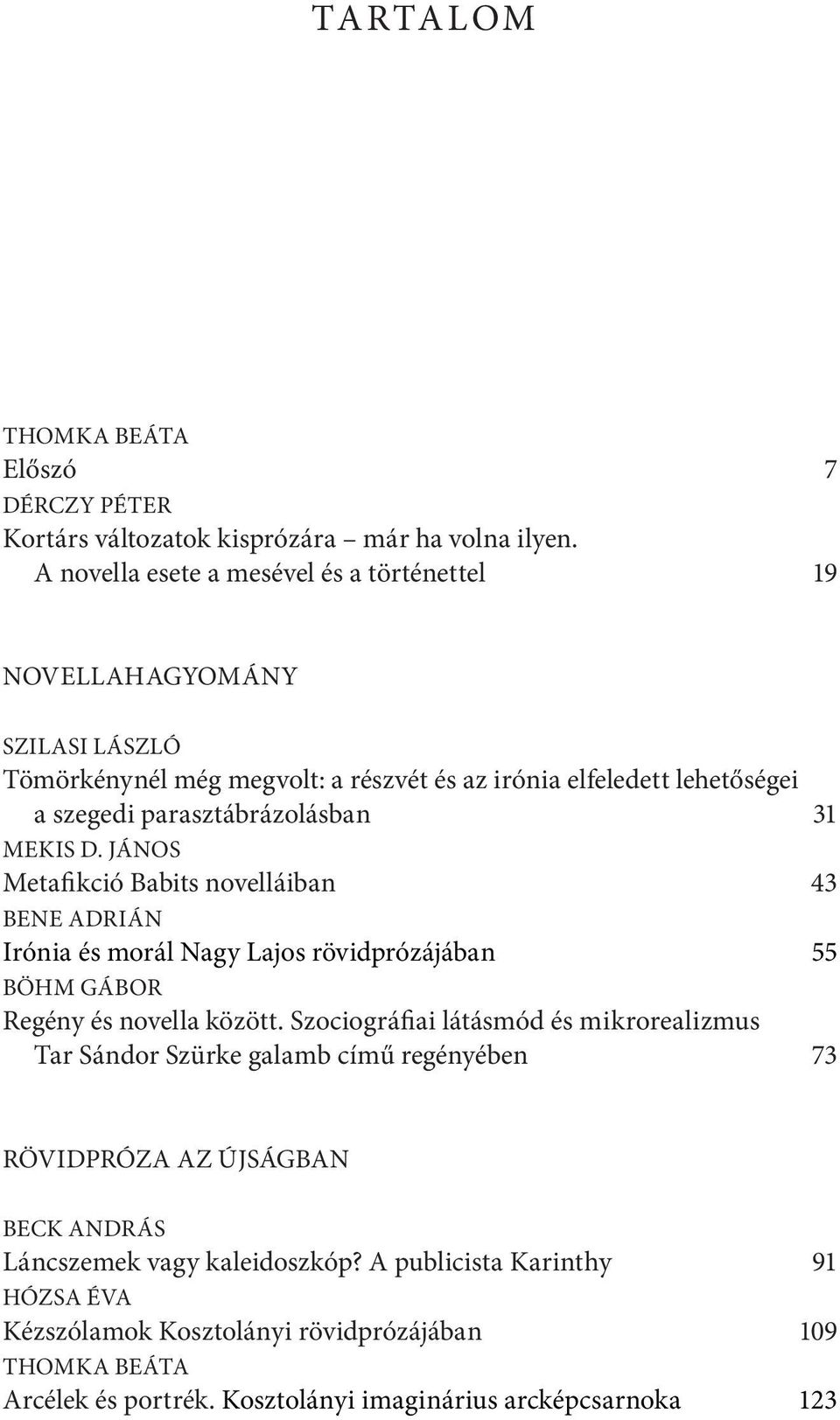 31 Mekis D. János Metafikció Babits novelláiban 43 Bene Adrián Irónia és morál Nagy Lajos rövidprózájában 55 Böhm Gábor Regény és novella között.