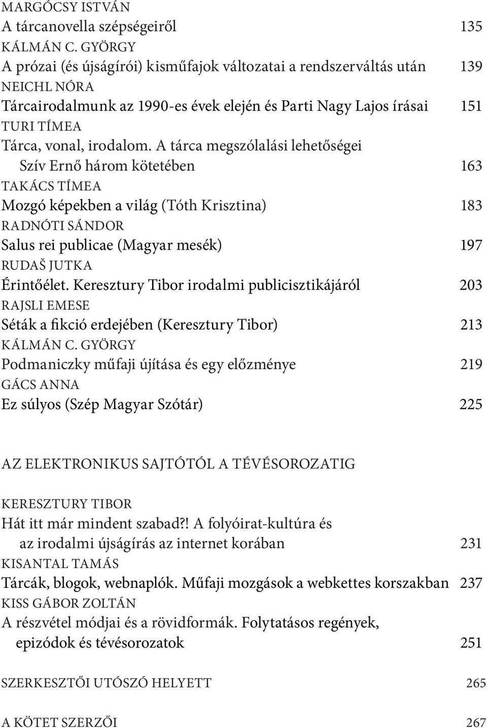 A tárca megszólalási lehetőségei Szív Ernő három kötetében 163 Takács Tímea Mozgó képekben a világ (Tóth Krisztina) 183 Radnóti Sándor Salus rei publicae (Magyar mesék) 197 Rudaš Jutka Érintőélet.