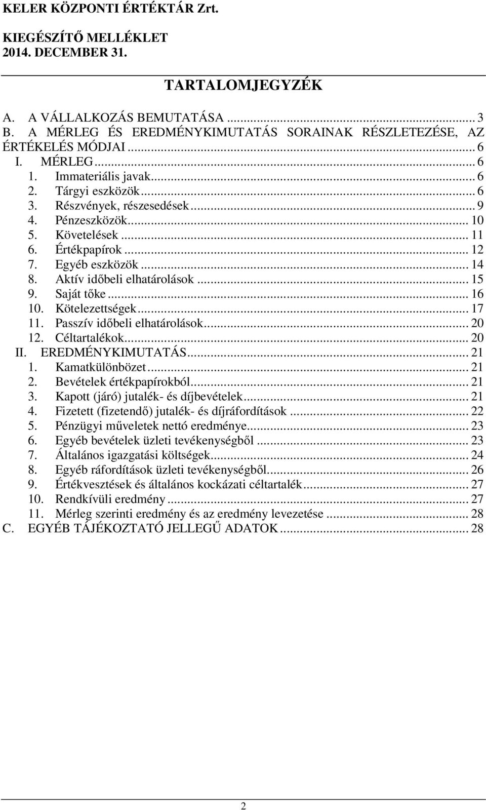 .. 17 11. Passzív időbeli elhatárolások... 20 12. Céltartalékok... 20 II. EREDMÉNYKIMUTATÁS... 21 1. Kamatkülönbözet... 21 2. Bevételek értékpapírokból... 21 3. Kapott (járó) jutalék- és díjbevételek.