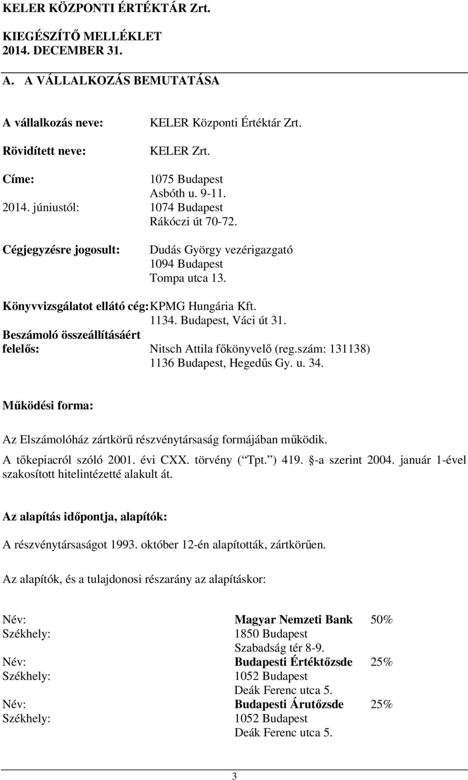 Beszámoló összeállításáért felelős: Nitsch Attila főkönyvelő (reg.szám: 131138) 1136 Budapest, Hegedűs Gy. u. 34. Működési forma: Az Elszámolóház zártkörű részvénytársaság formájában működik.