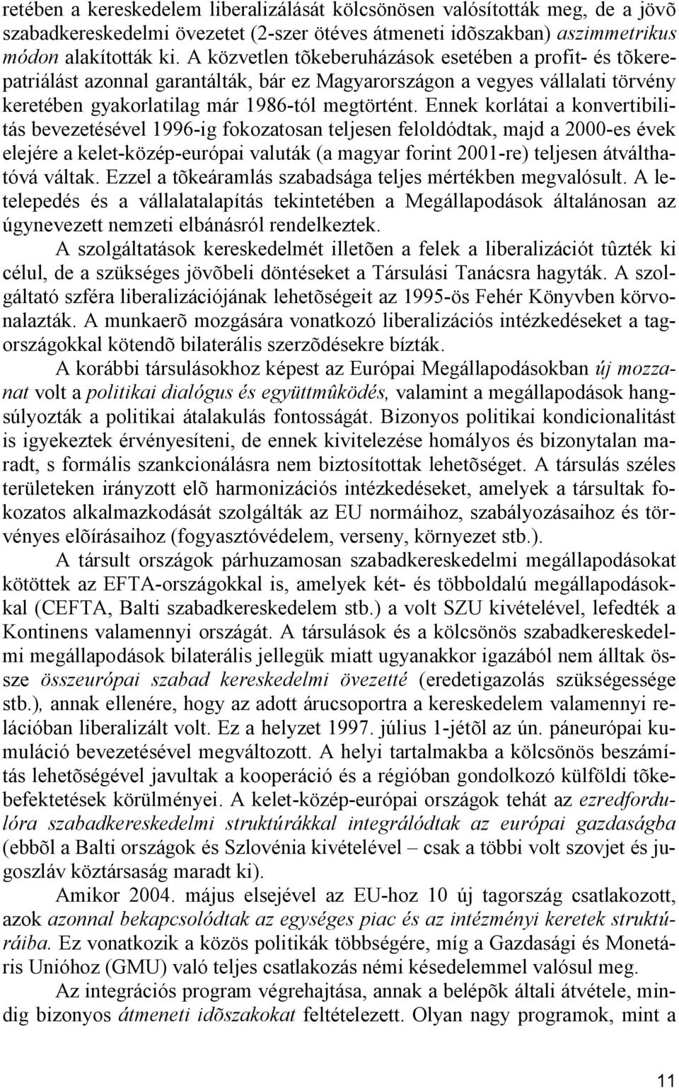 Ennek korlátai a konvertibilitás bevezetésével 1996-ig fokozatosan teljesen feloldódtak, majd a 2000-es évek elejére a kelet-közép-európai valuták (a magyar forint 2001-re) teljesen átválthatóvá