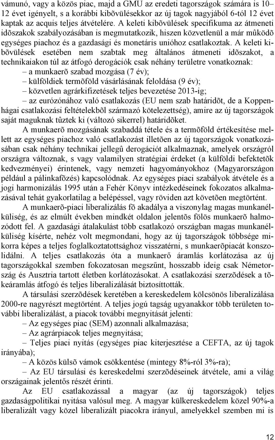 A keleti kibõvülések esetében nem szabtak meg általános átmeneti idõszakot, a technikaiakon túl az átfogó derogációk csak néhány területre vonatkoznak: a munkaerõ szabad mozgása (7 év); külföldiek