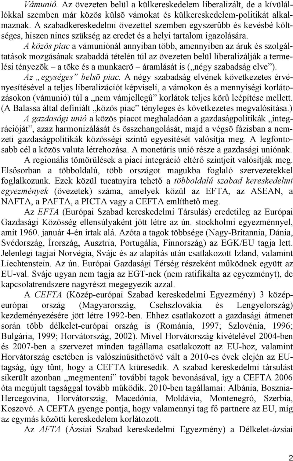 A közös piac a vámuniónál annyiban több, amennyiben az áruk és szolgáltatások mozgásának szabaddá tételén túl az övezeten belül liberalizálják a termelési tényezõk a tõke és a munkaerõ áramlását is (